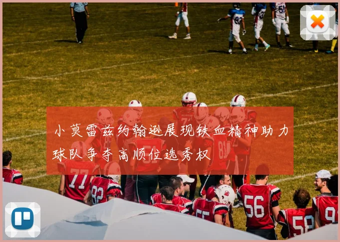 小莫雷兹约翰逊展现铁血精神助力球队争夺高顺位选秀权