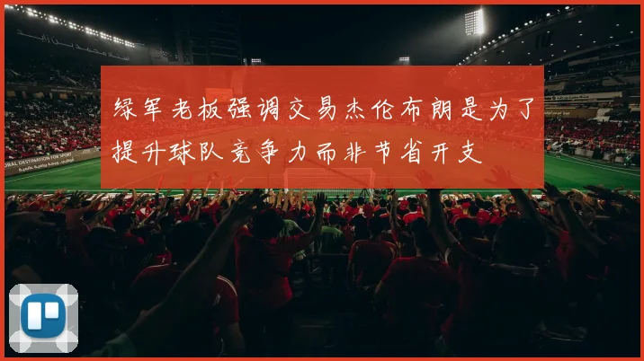绿军老板强调交易杰伦布朗是为了提升球队竞争力而非节省开支