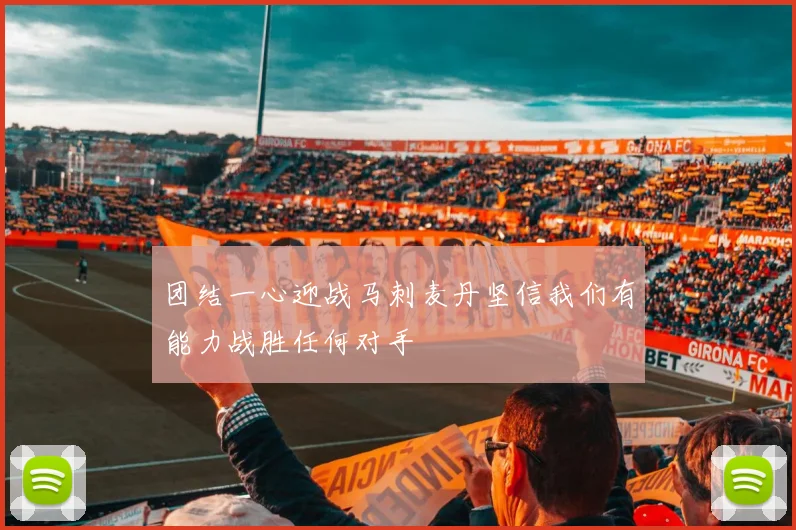 团结一心迎战马刺麦丹坚信我们有能力战胜任何对手